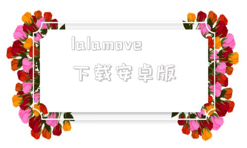 lalamove下载安卓版downloadollama下载官网